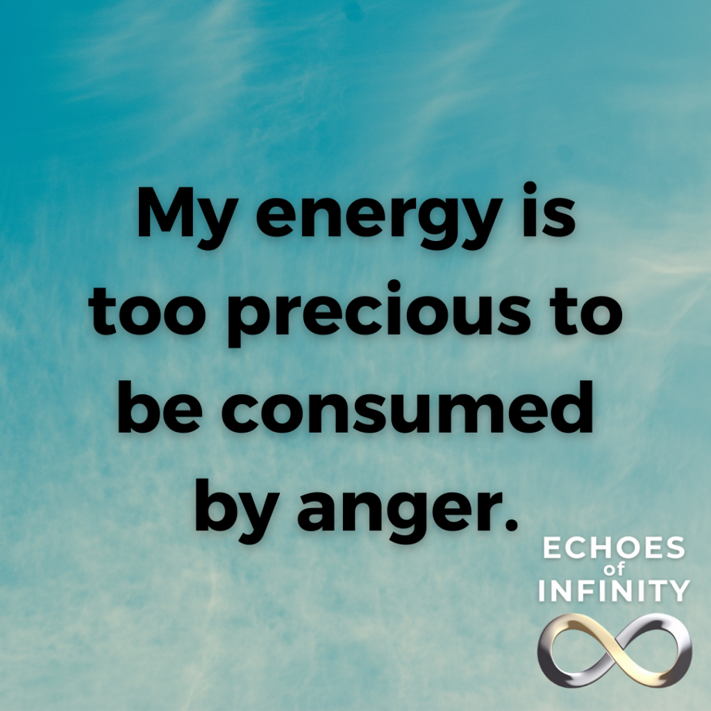My energy is too precious to be consumed by anger.