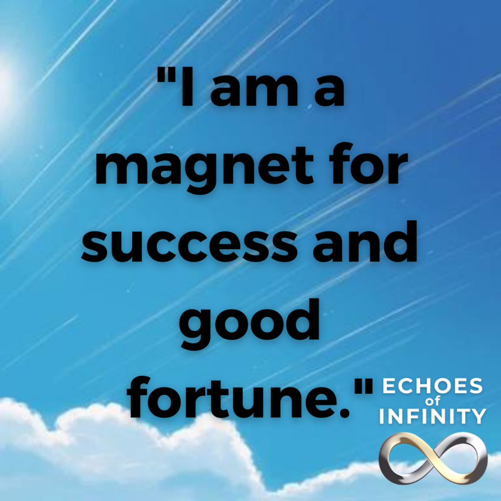 I am a magnet for success and good fortune.