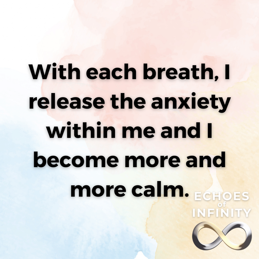With each breath, I release the anxiety within me and I become more and more calm.