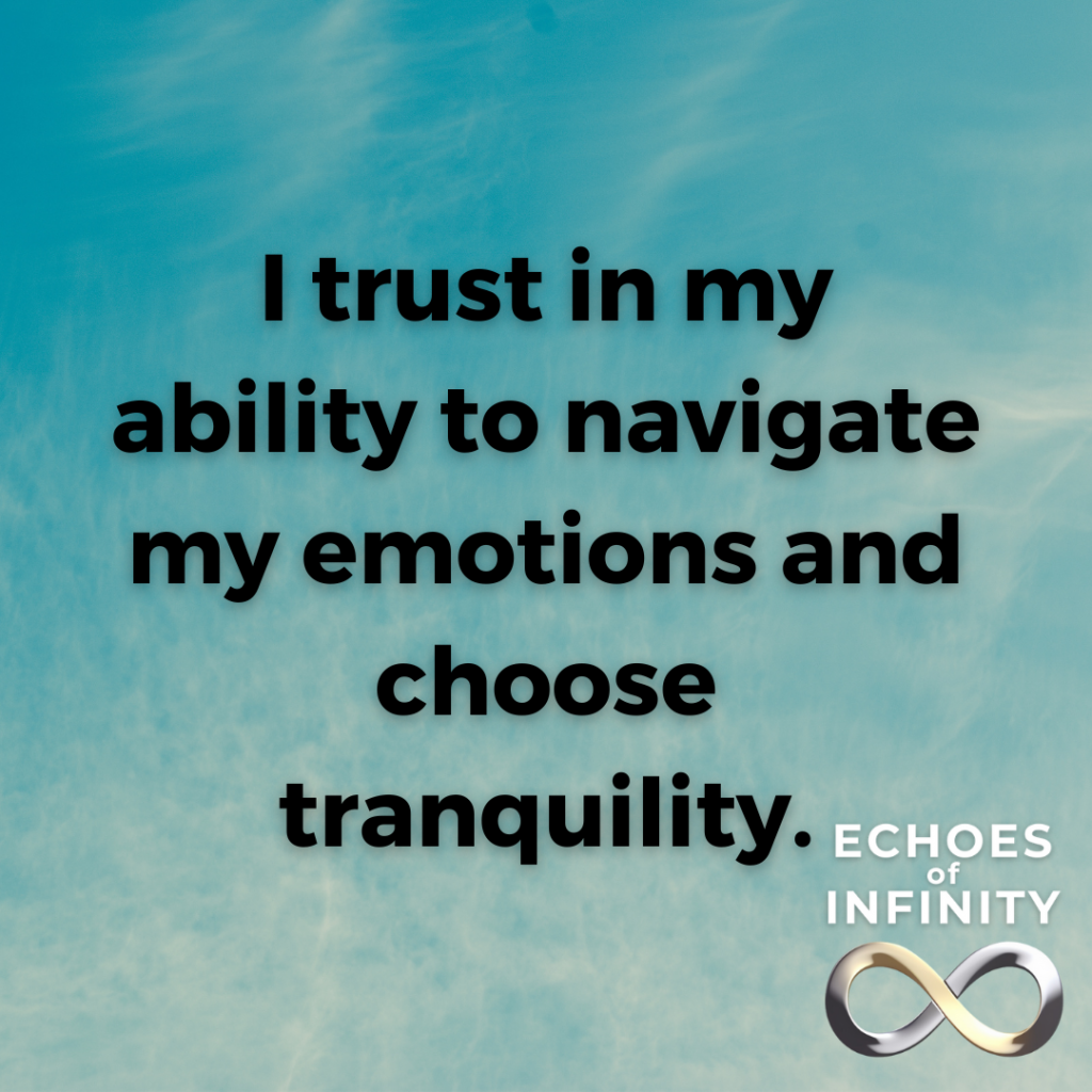 I trust in my ability to navigate my emotions and choose tranquility.