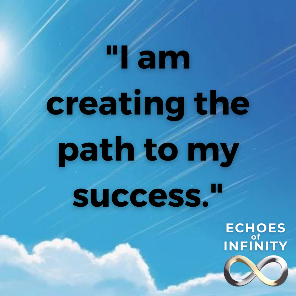 I am creating the path to my success.