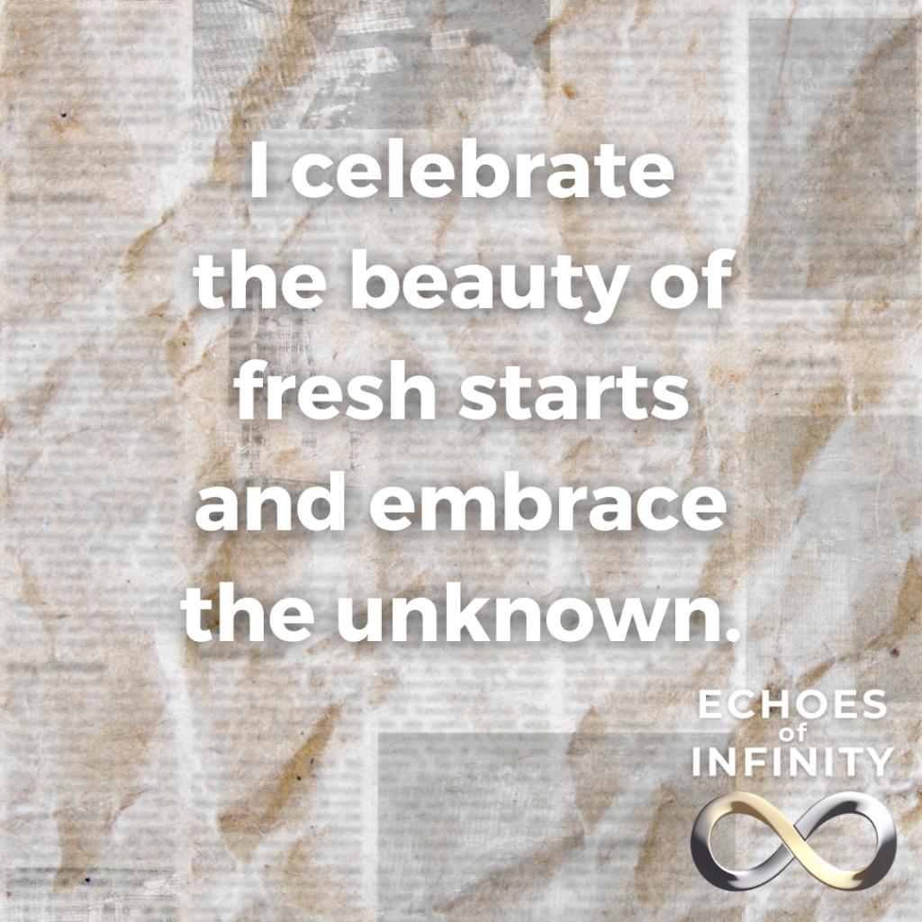 I celebrate the beauty of fresh starts and embrace the unknown.