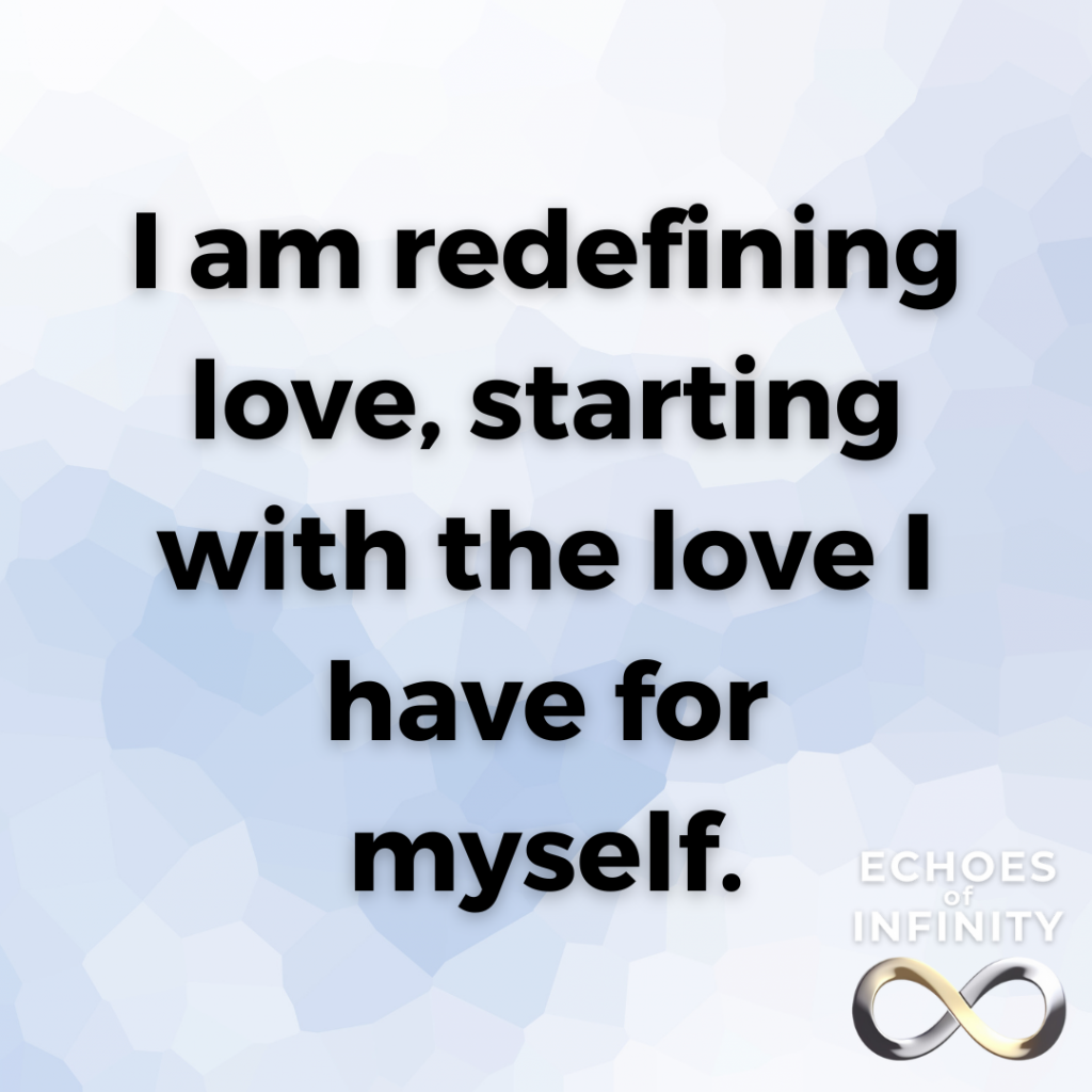 I am redefining love, starting with the love I have for myself.