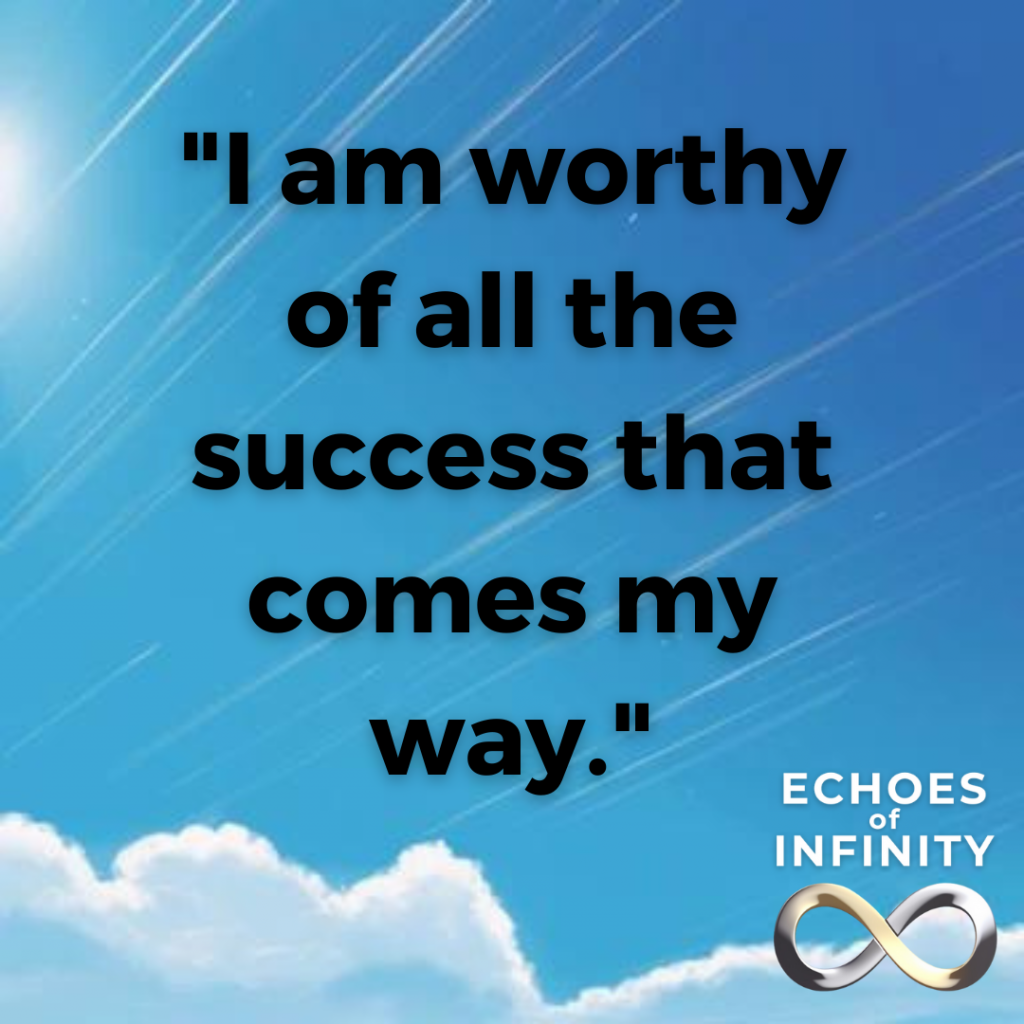 I am worthy of all the success that comes my way.