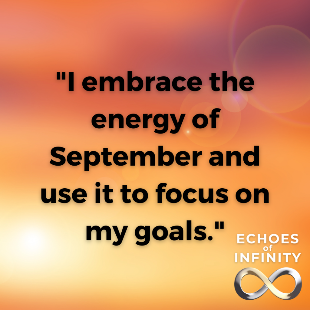 I embrace the energy of September and use it to focus on my goals.
