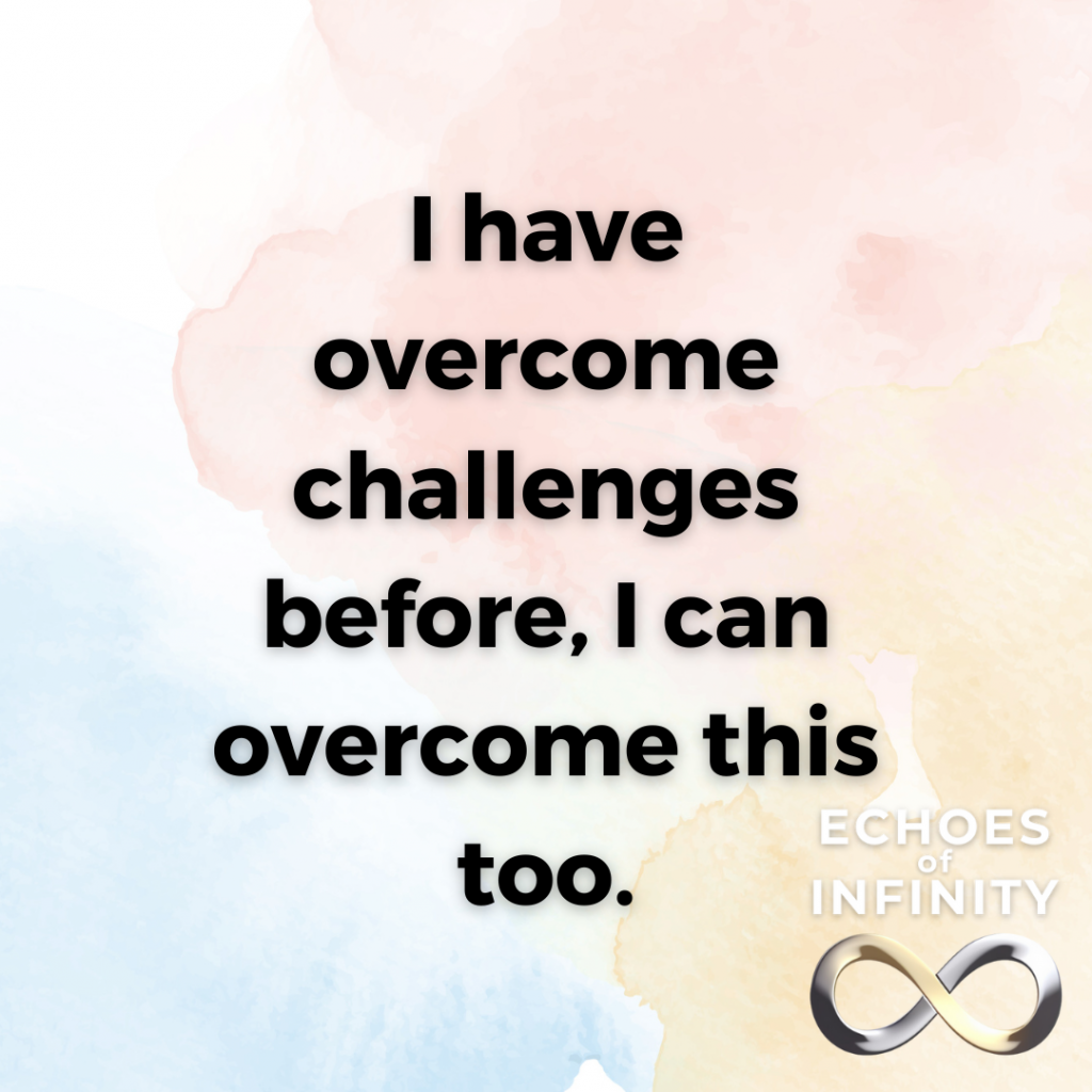 I have overcome challenges before, I can overcome this too.