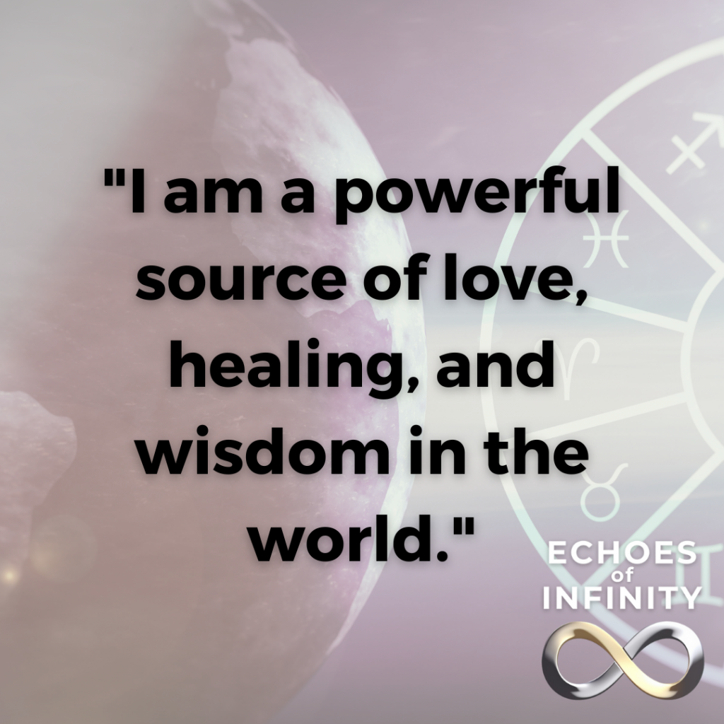 I am a powerful source of love, healing, and wisdom in the world.