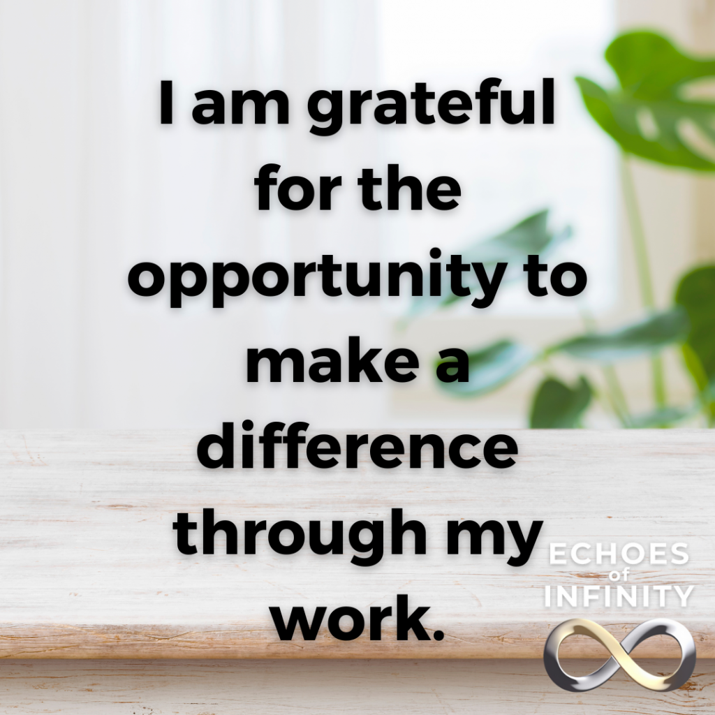I am grateful for the opportunity to make a difference through my work.
