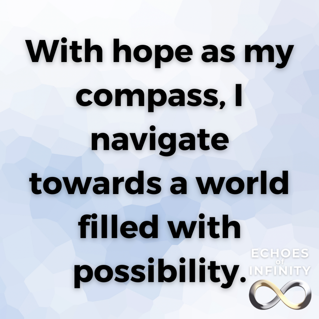 With hope as my compass, I navigate towards a world filled with possibility.