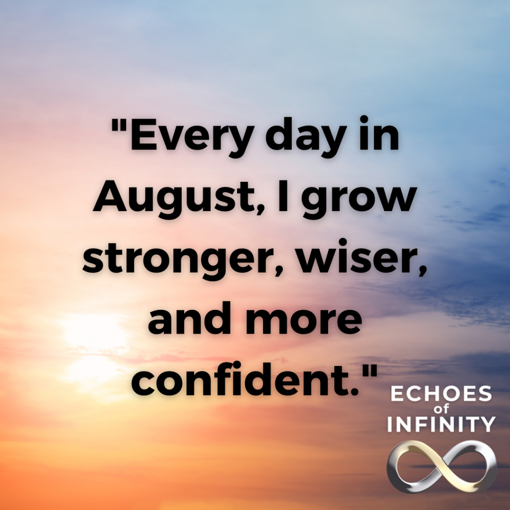 Every day in August, I grow stronger, wiser, and more confident.