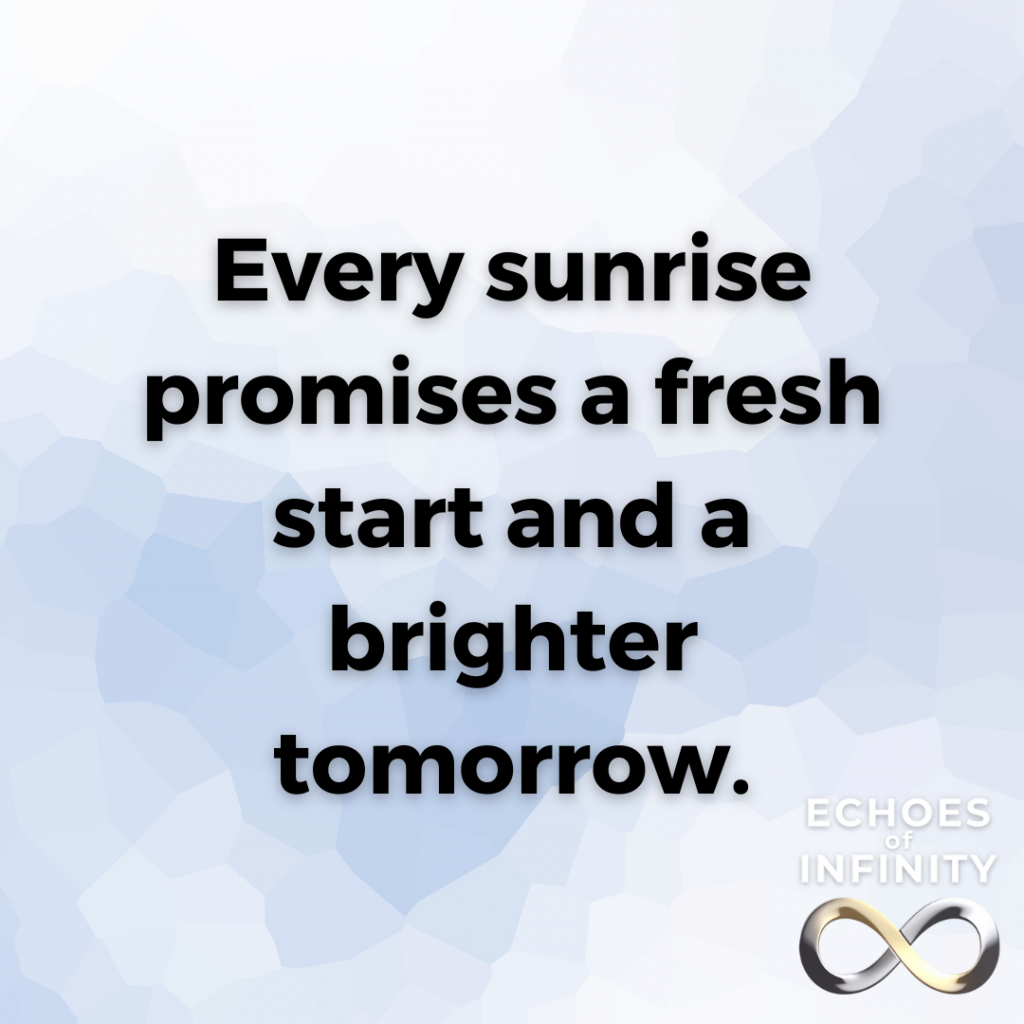 Every sunrise promises a fresh start and a brighter tomorrow.