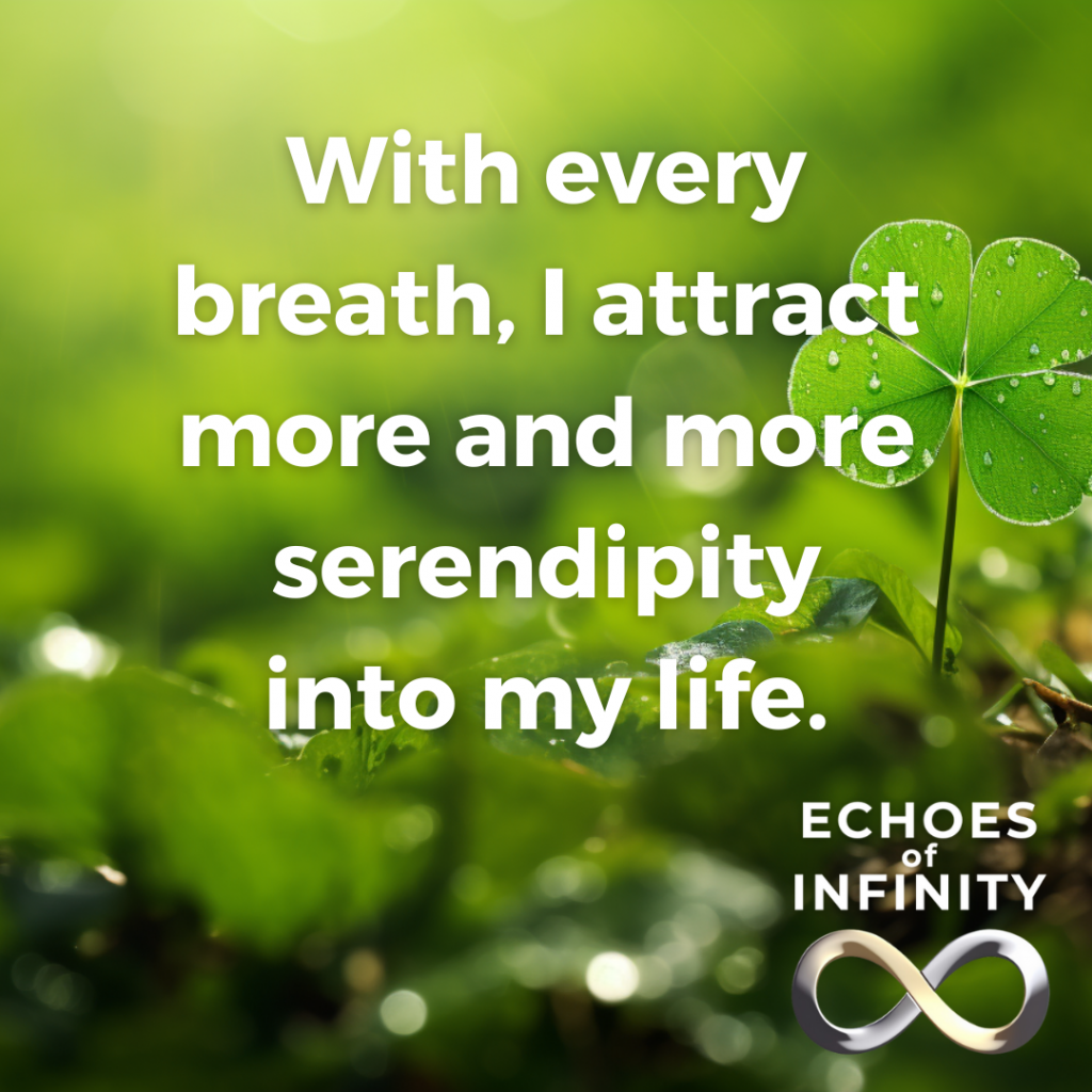 With every breath, I attract more and more serendipity into my life.
