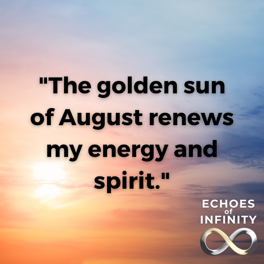 The golden sun of August renews my energy and spirit.