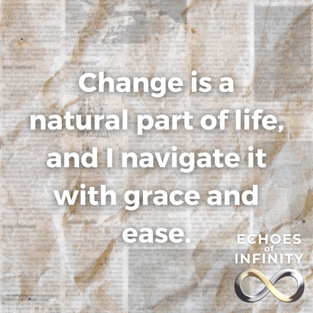 Change is a natural part of life, and I navigate it with grace and ease.
