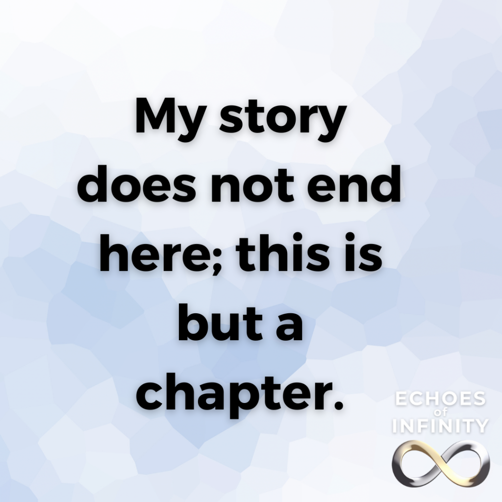 My story does not end here; this is but a chapter.