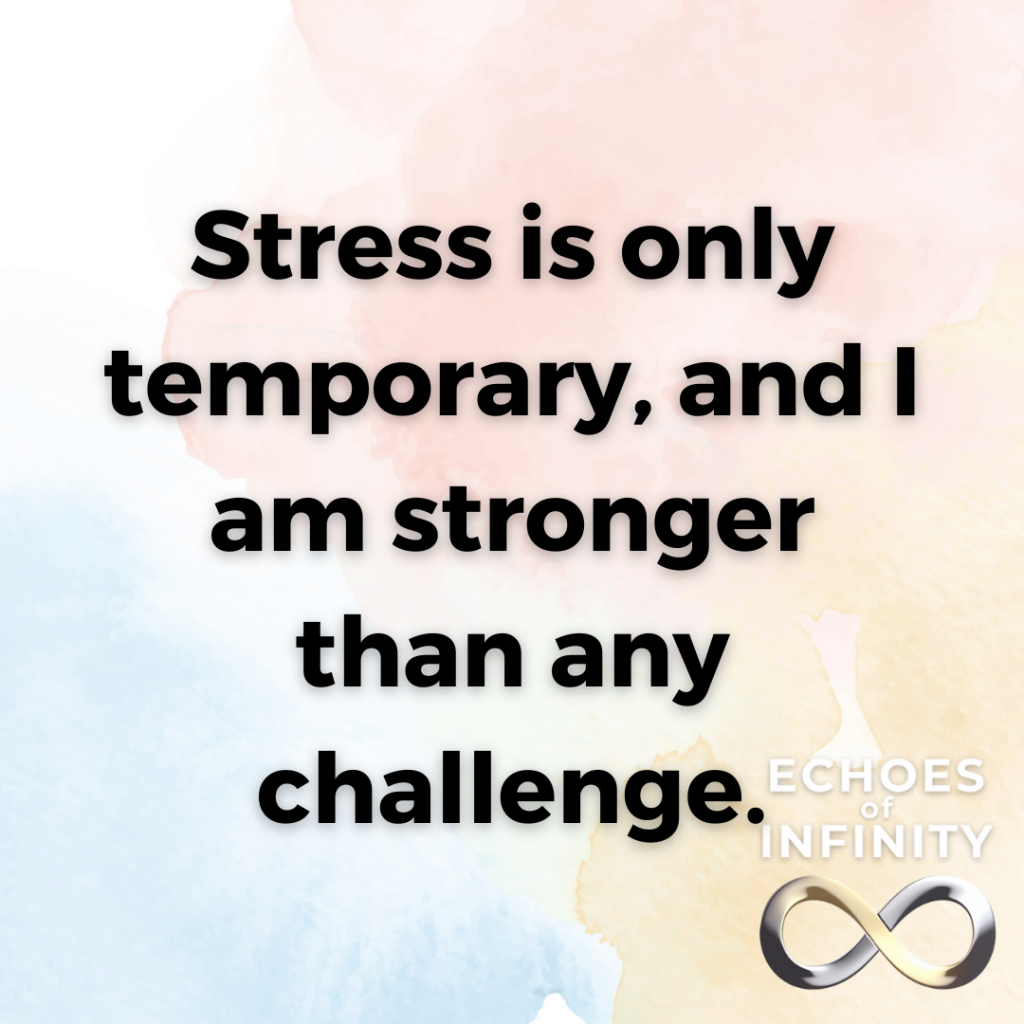 Stress is only temporary, and I am stronger than any challenge.