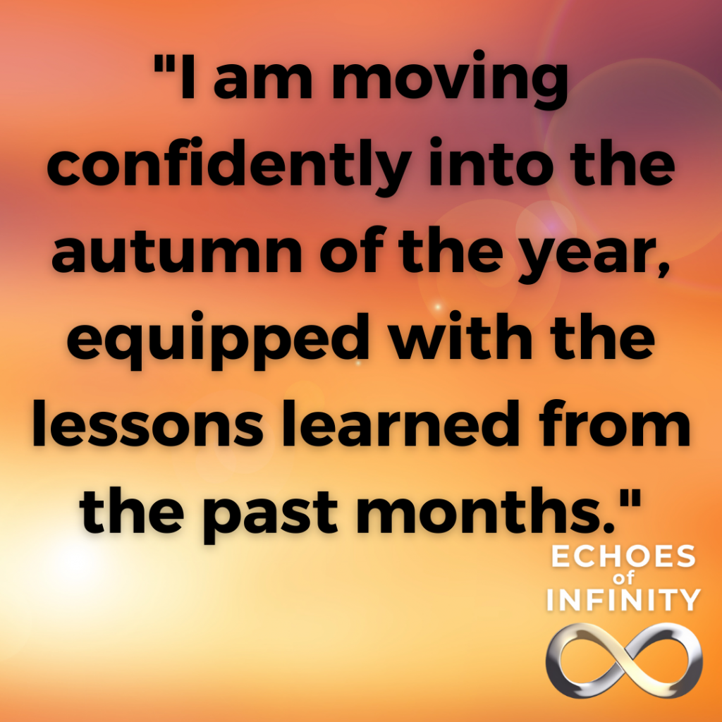 I am moving confidently into the autumn of the year, equipped with the lessons learned from the past months.