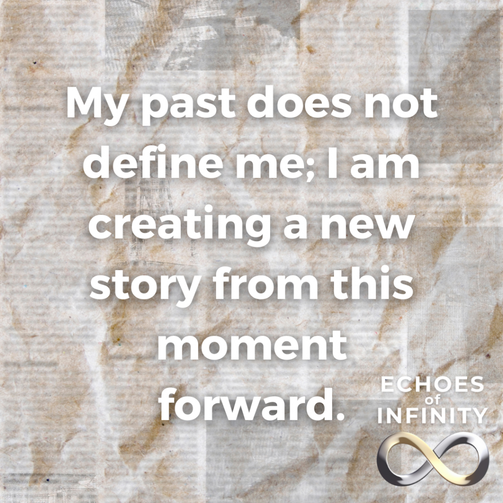 My past does not define me; I am creating a new story from this moment forward.