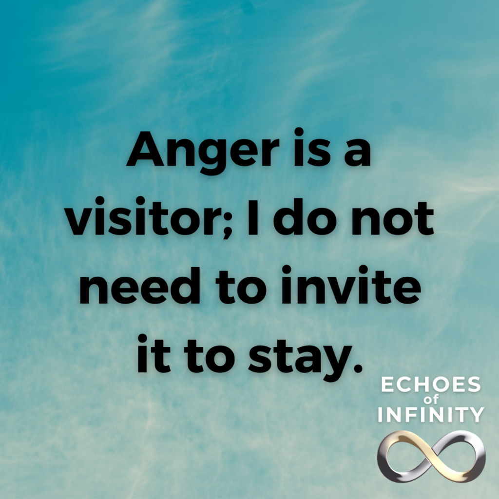 Anger is a visitor; I do not need to invite it to stay.