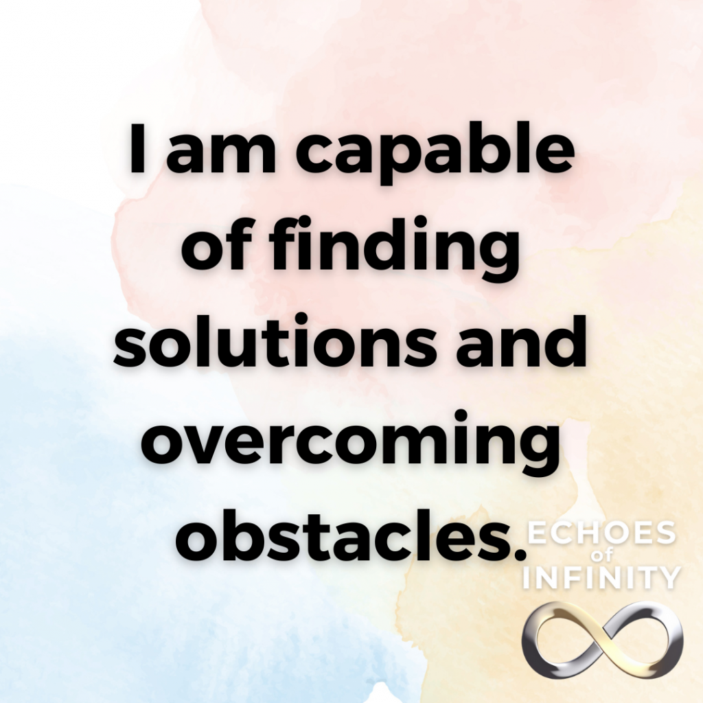 I am capable of finding solutions and overcoming obstacles.