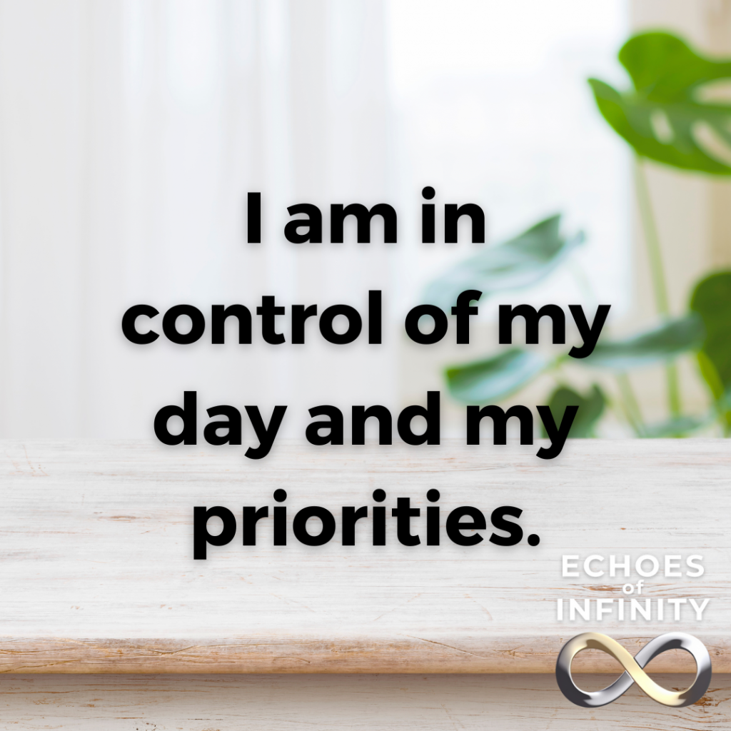 I am in control of my day and my priorities.