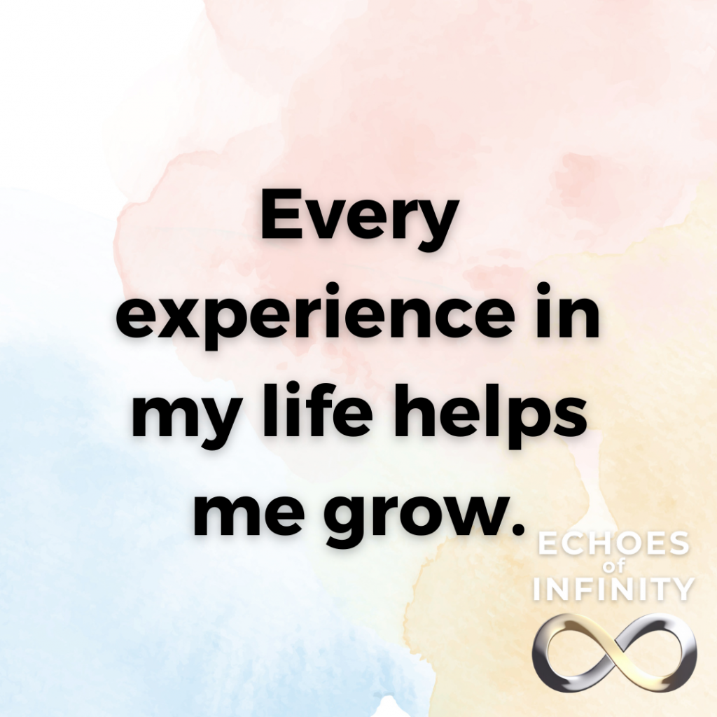 Every experience in my life helps me grow.