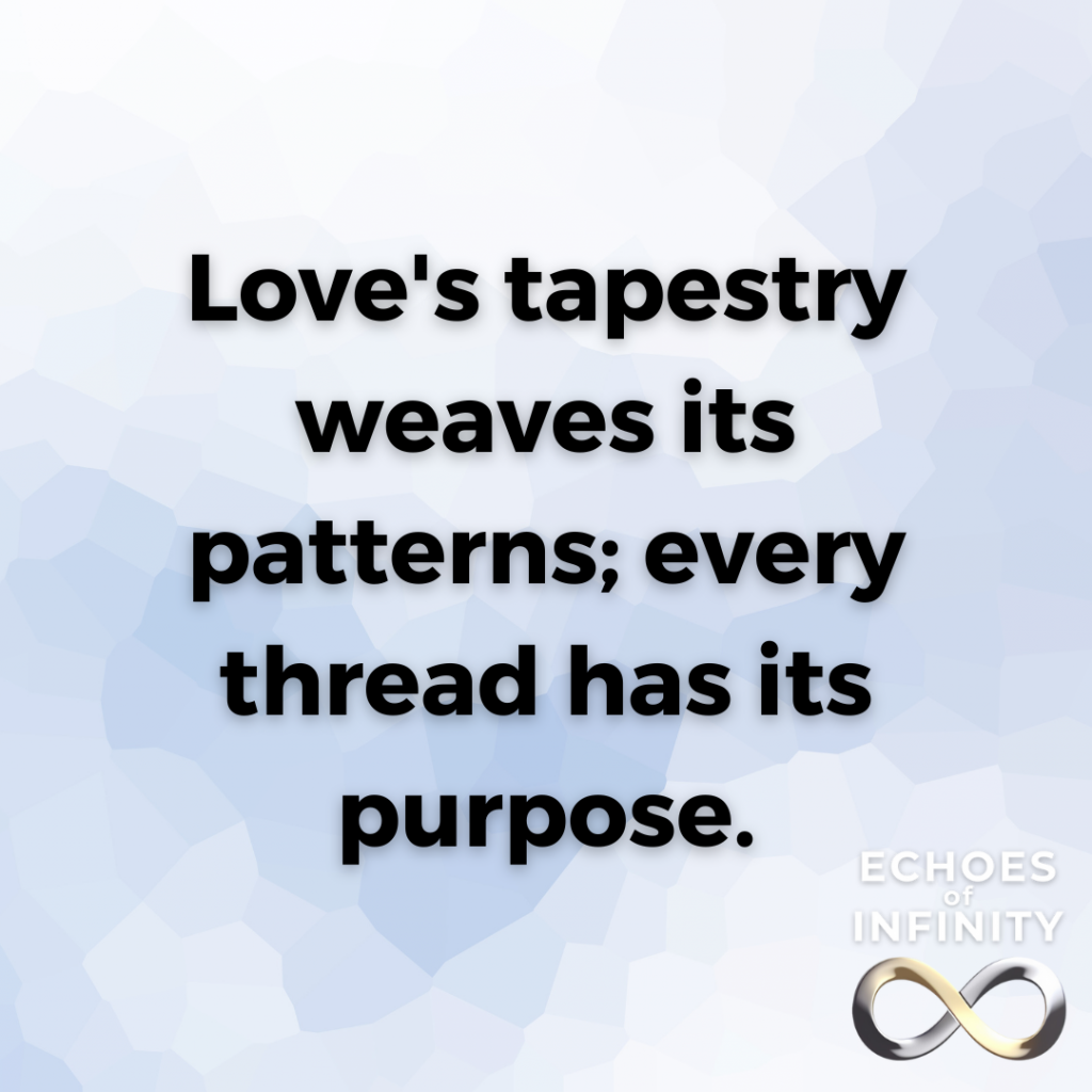 Love's tapestry weaves its patterns; every thread has its purpose.