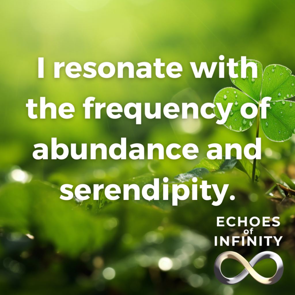 I resonate with the frequency of abundance and serendipity.