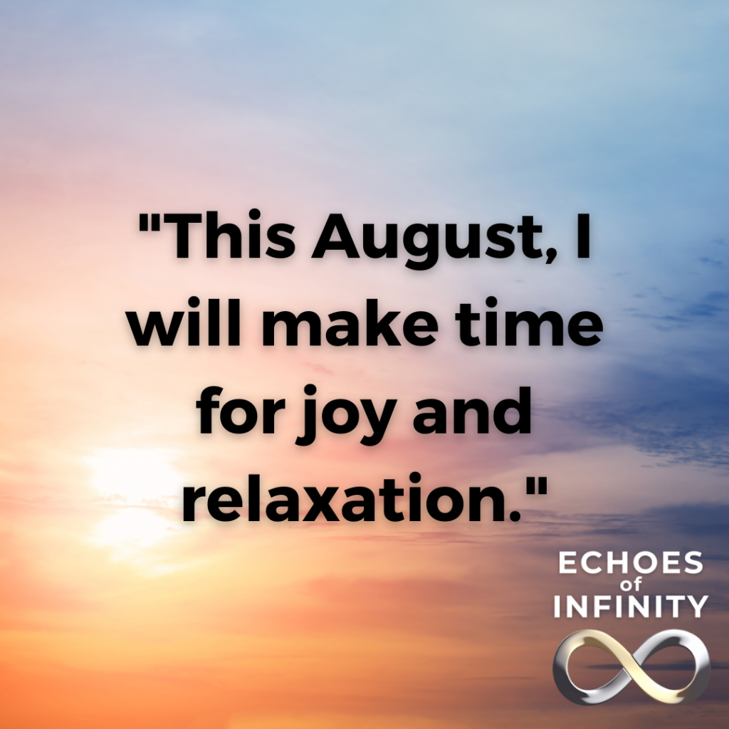 This August, I will make time for joy and relaxation.