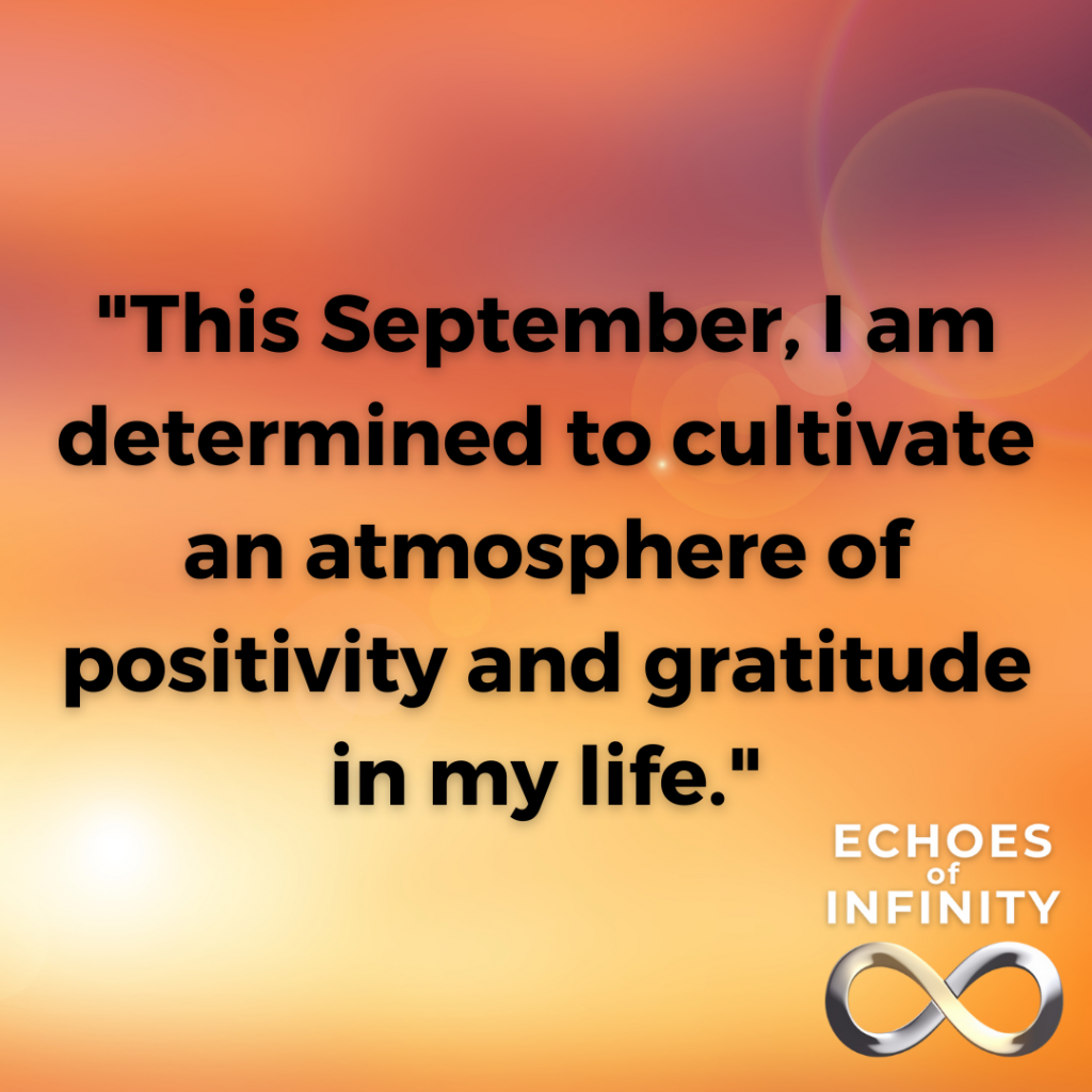 This September, I am determined to cultivate an atmosphere of positivity and gratitude in my life.