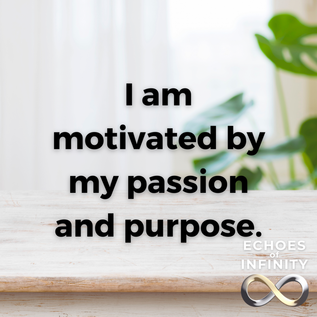I am motivated by my passion and purpose.