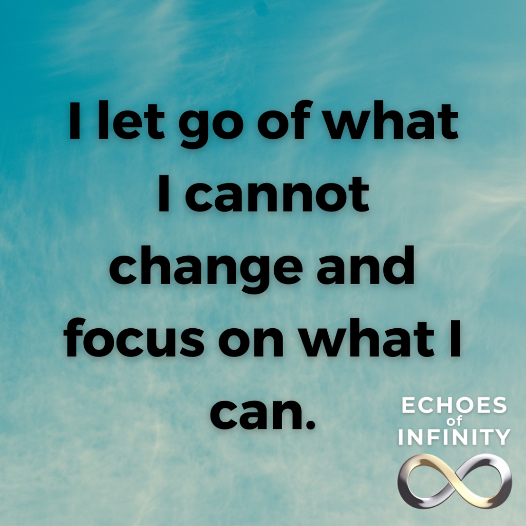 I let go of what I cannot change and focus on what I can.
