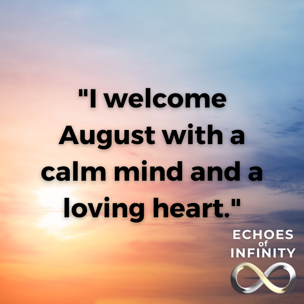 I welcome August with a calm mind and a loving heart.