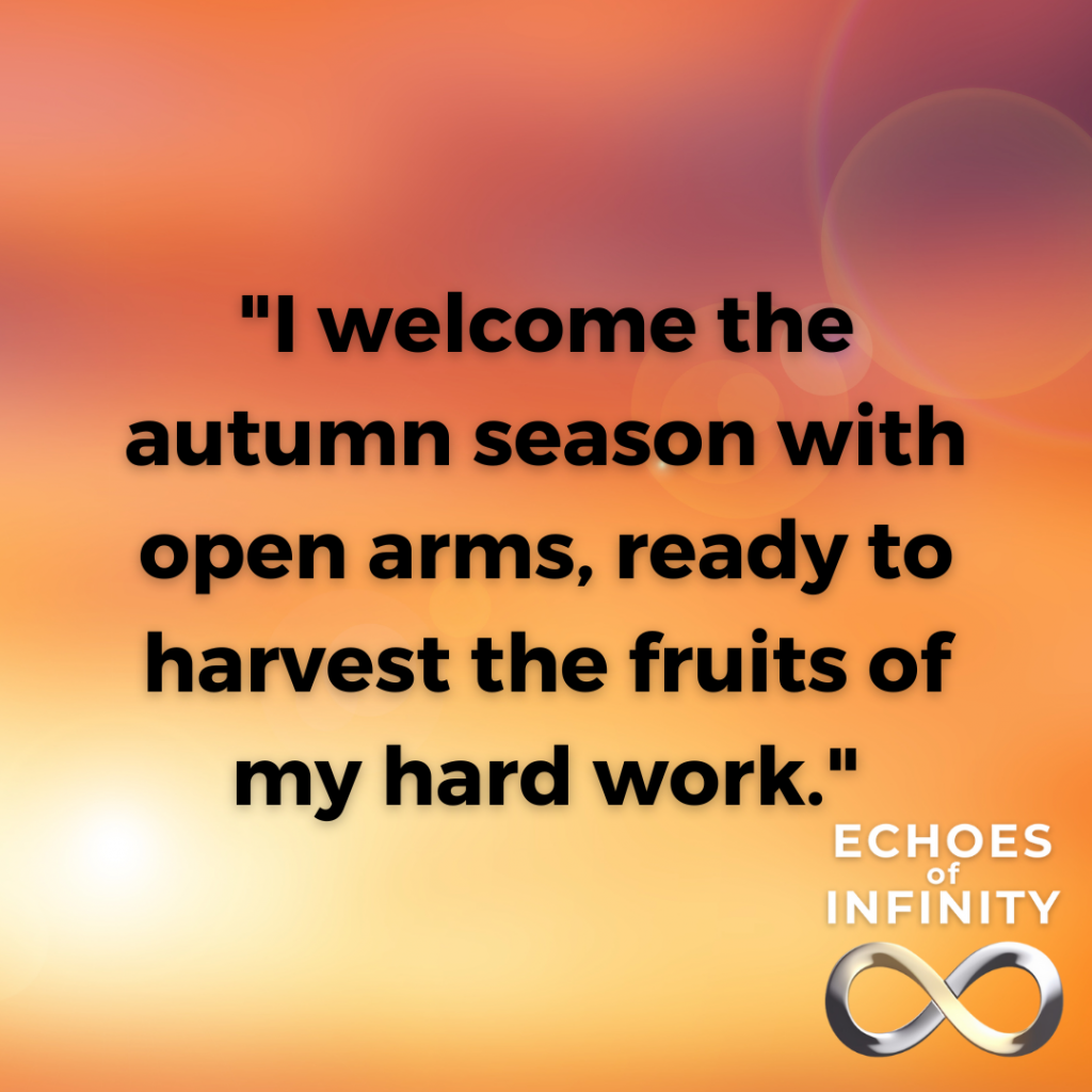 I welcome the autumn season with open arms, ready to harvest the fruits of my hard work.