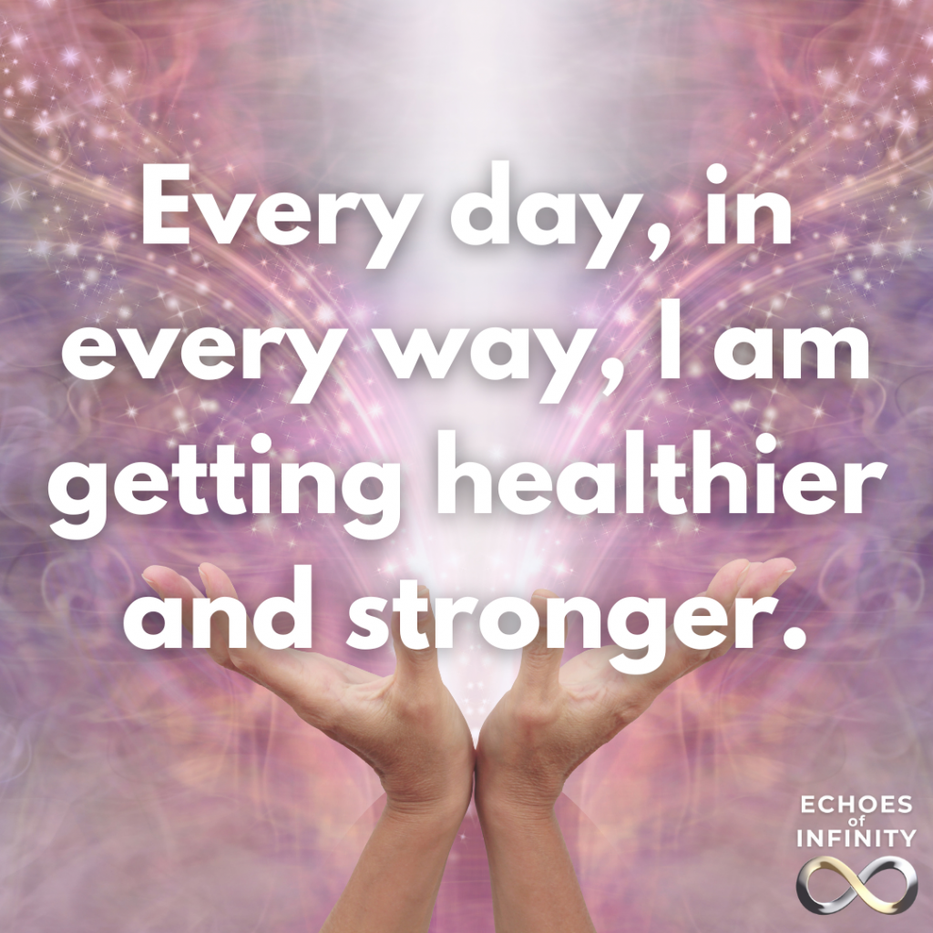 Every day, in every way, I am getting healthier and stronger.