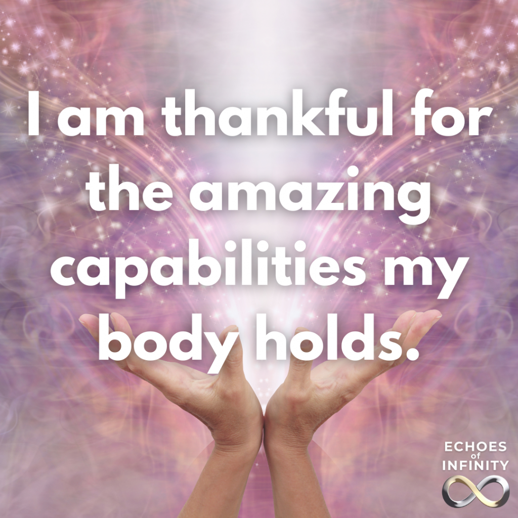 I am thankful for the amazing capabilities my body holds.