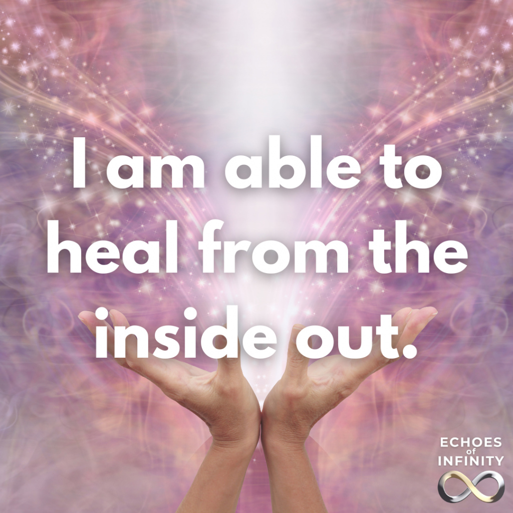 I am able to heal from the inside out.