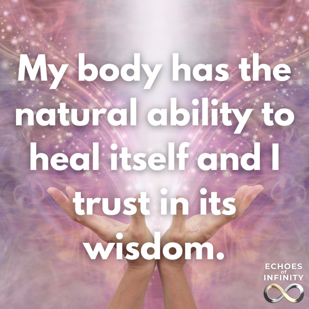 My body has the natural ability to heal itself and I trust in its wisdom.