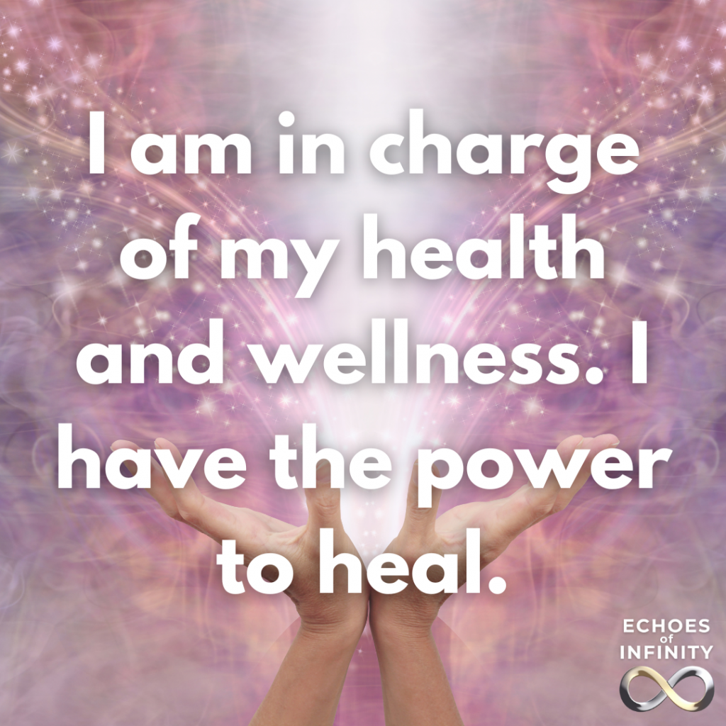 I am in charge of my health and wellness. I have the power to heal.