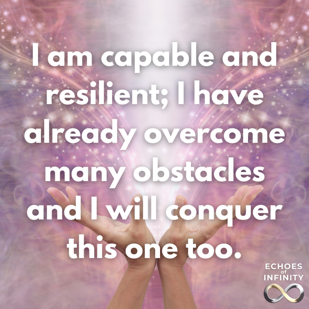 I am capable and resilient; I have already overcome many obstacles and I will conquer this one too.