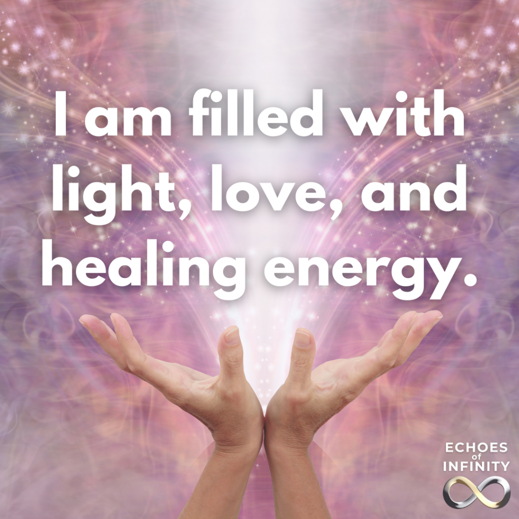 I am filled with light, love, and healing energy.